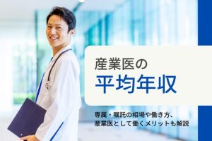 【2023年度版】産業医の平均年収っていくら？専属産業医・嘱託産業医の給与相場や働き方の違いも解説