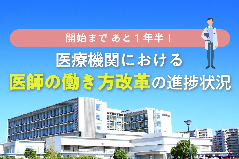 【施行まで1年半】医療機関における「医師の働き方改革」の進捗を調査