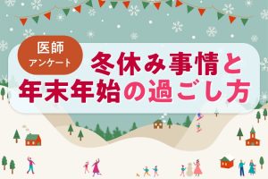 【調査】何日取れる？年末年始の担当はどう決める？医師の「冬休み・年末年始事情」