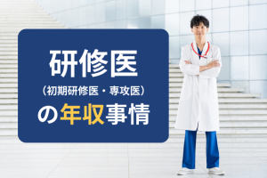 初期研修医・専攻医の初任給や年収はいくら？年収をアップする方法も紹介