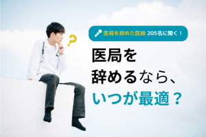【調査】医局を「辞めた」医師205名に聞く！退局の理由や最適なタイミング、後悔しないための3つの対策とは