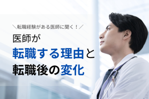 転職経験のある医師に聞く！転職した「理由」と転職後の働き方・年収の「変化」