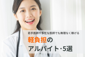 軽負担の医師バイト【5選】若手や多忙な医師でも、無理なく効率的に稼げる！