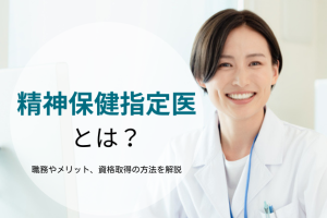 【まとめ】精神科指定医とは？職務やメリット、資格を取得するための3つの要件を解説