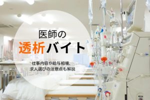 医師の「透析バイト」とは？仕事内容や給与相場、メリットや応募時の注意点を解説