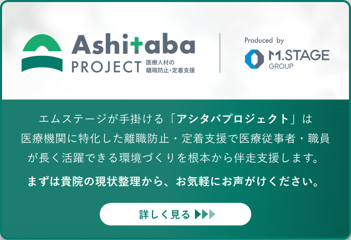 Ashitaba PROJECT（アシタバプロジェクト）医療人材の離職防止・定着支援 Produced by M.STAGE GROUP。エムステージが手掛ける「アシタバプロジェクト」は医療機関に特化した離職防止・定着支援で医療従事者・職員が長く活躍できる環境づくりを根本から伴走支援します。まずは貴院の現状整理から、お気軽にお声がけください。詳しく見る